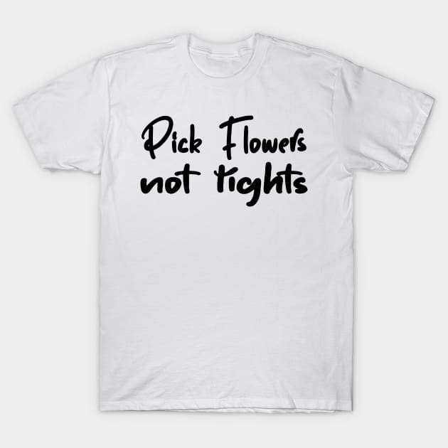 Funny Quote 'Pick Flowers, Not Rights' T-Shirt by DesignHND